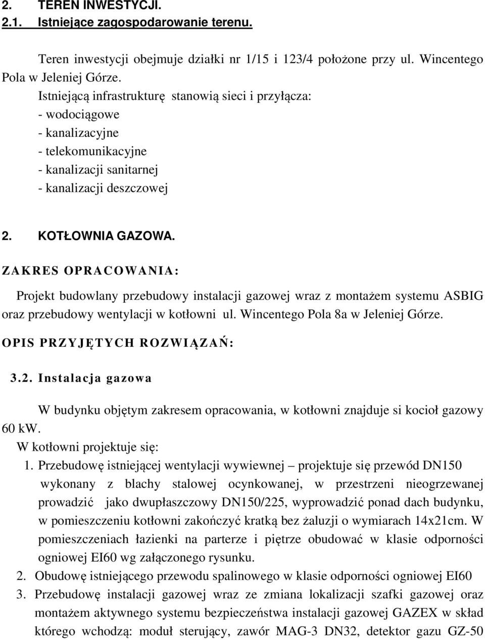 ZAKRES OPRACOWANIA: Projekt budowlany przebudowy instalacji gazowej wraz z montażem systemu ASBIG oraz przebudowy wentylacji w kotłowni ul. Wincentego Pola 8a w Jeleniej Górze.