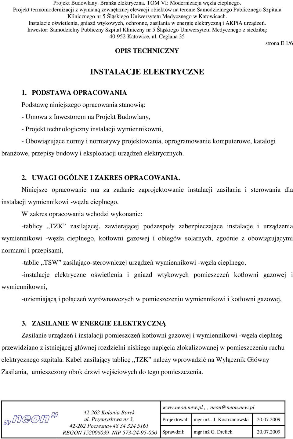 projektowania, oprogramowanie komputerowe, katalogi branżowe, przepisy budowy i eksploatacji urządzeń elektrycznych. 2. UWAGI OGÓLNE I ZAKRES OPRACOWANIA.