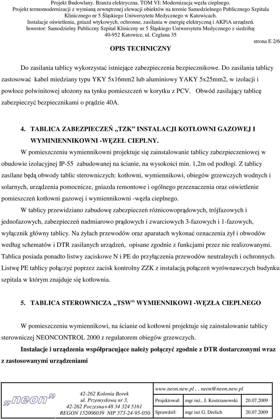 Obwód zasilający tablicę zabezpieczyć bezpiecznikami o prądzie 40A. 4. TABLICA ZABEZPIECZEŃ TZK INSTALACJI KOTŁOWNI GAZOWEJ I WYMINIENNIKOWNI -WĘZEŁ CIEPLNY.