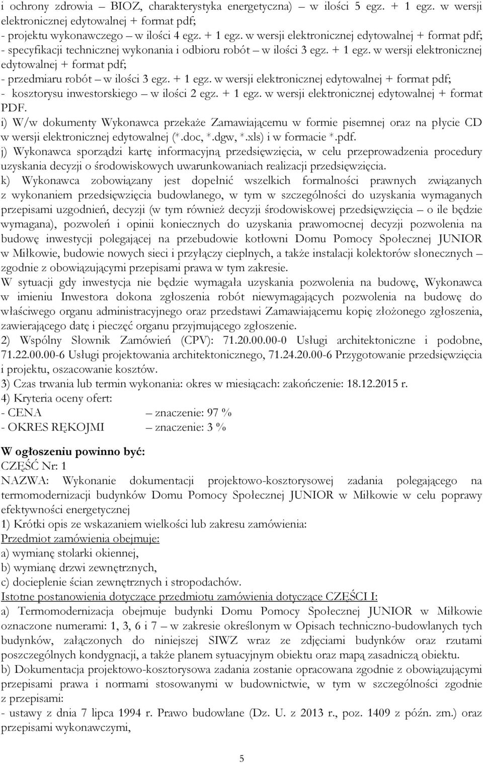 + 1 egz. w wersji elektronicznej edytowalnej + format PDF. i) W/w dokumenty Wykonawca przekaŝe Zamawiającemu w formie pisemnej oraz na płycie CD w wersji elektronicznej edytowalnej (*.doc, *.dgw, *.