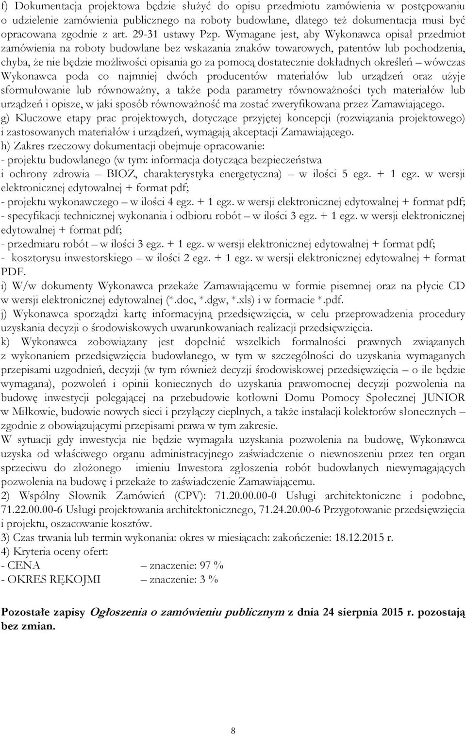 Wymagane jest, aby Wykonawca opisał przedmiot zamówienia na roboty budowlane bez wskazania znaków towarowych, patentów lub pochodzenia, chyba, Ŝe nie będzie moŝliwości opisania go za pomocą