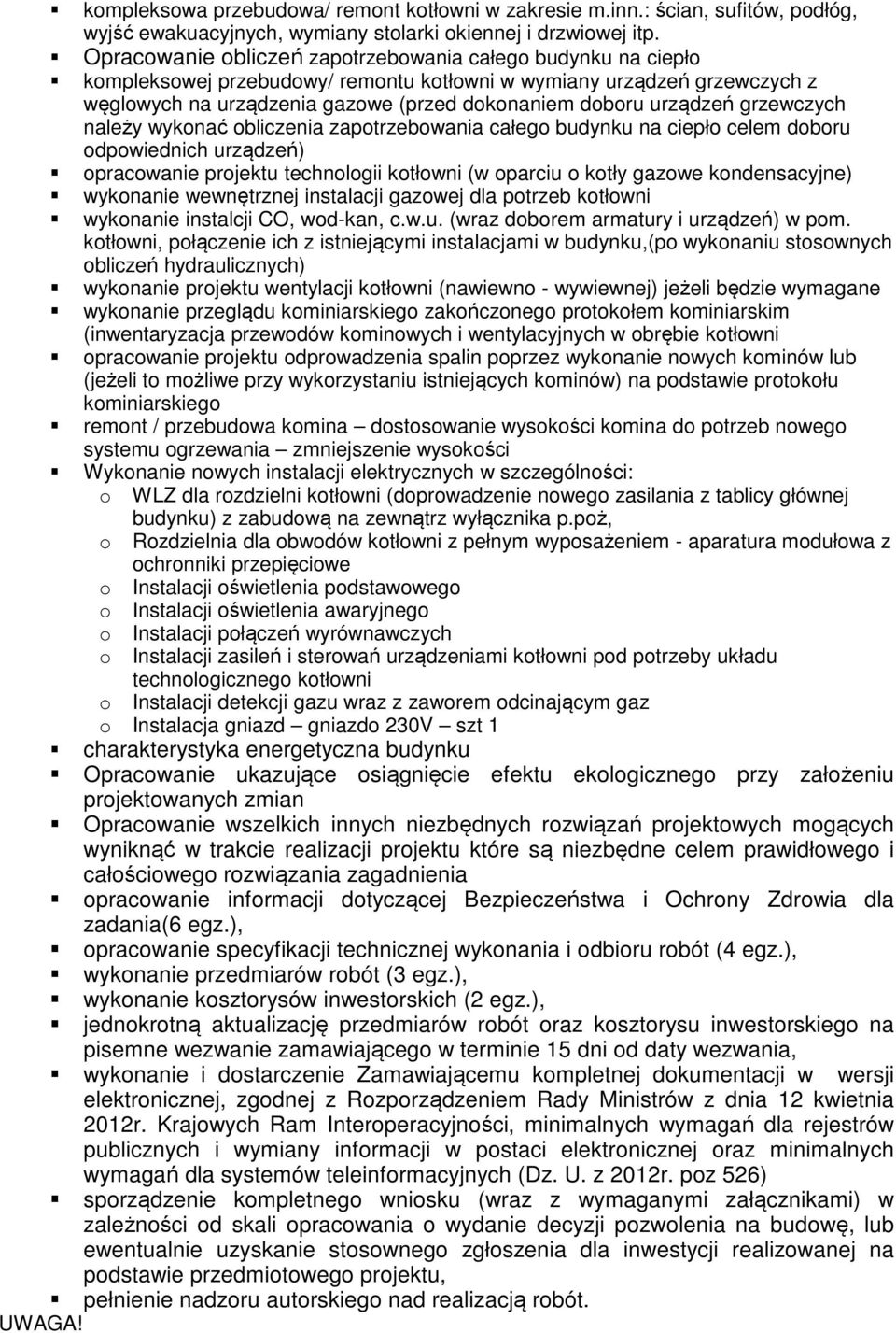 urządzeń grzewczych należy wykonać obliczenia zapotrzebowania całego budynku na ciepło celem doboru odpowiednich urządzeń) opracowanie projektu technologii kotłowni (w oparciu o kotły gazowe