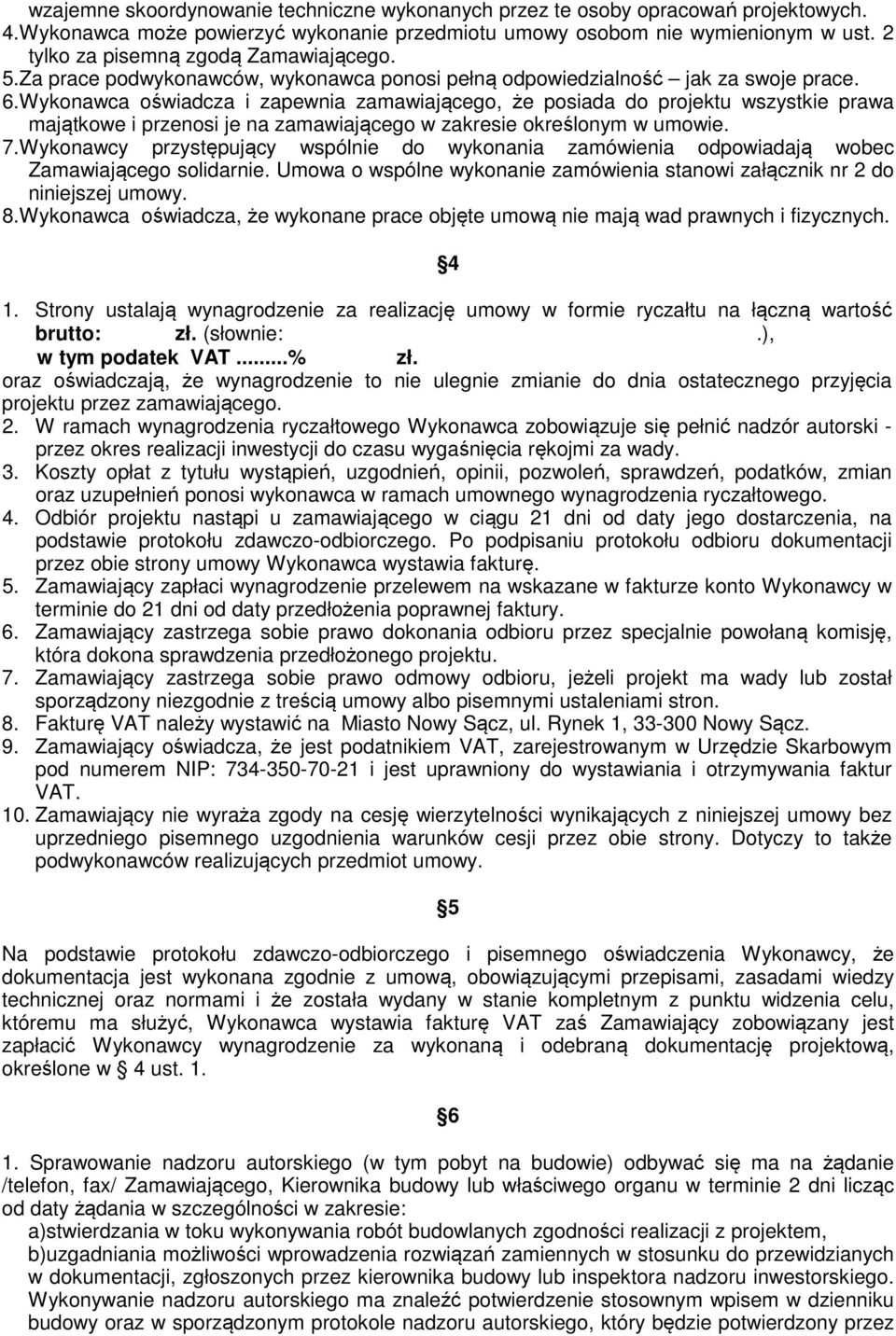 Wykonawca oświadcza i zapewnia zamawiającego, że posiada do projektu wszystkie prawa majątkowe i przenosi je na zamawiającego w zakresie określonym w umowie. 7.