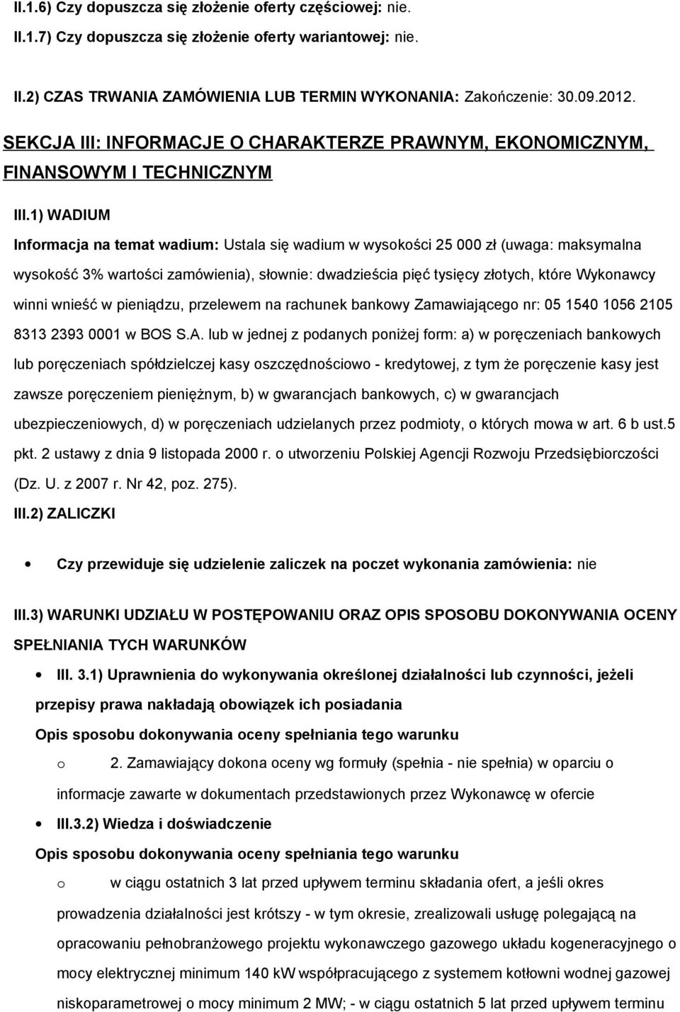 1) WADIUM Infrmacja na temat wadium: Ustala się wadium w wyskści 25 000 zł (uwaga: maksymalna wyskść 3% wartści zamówienia), słwnie: dwadzieścia pięć tysięcy złtych, które Wyknawcy winni wnieść w