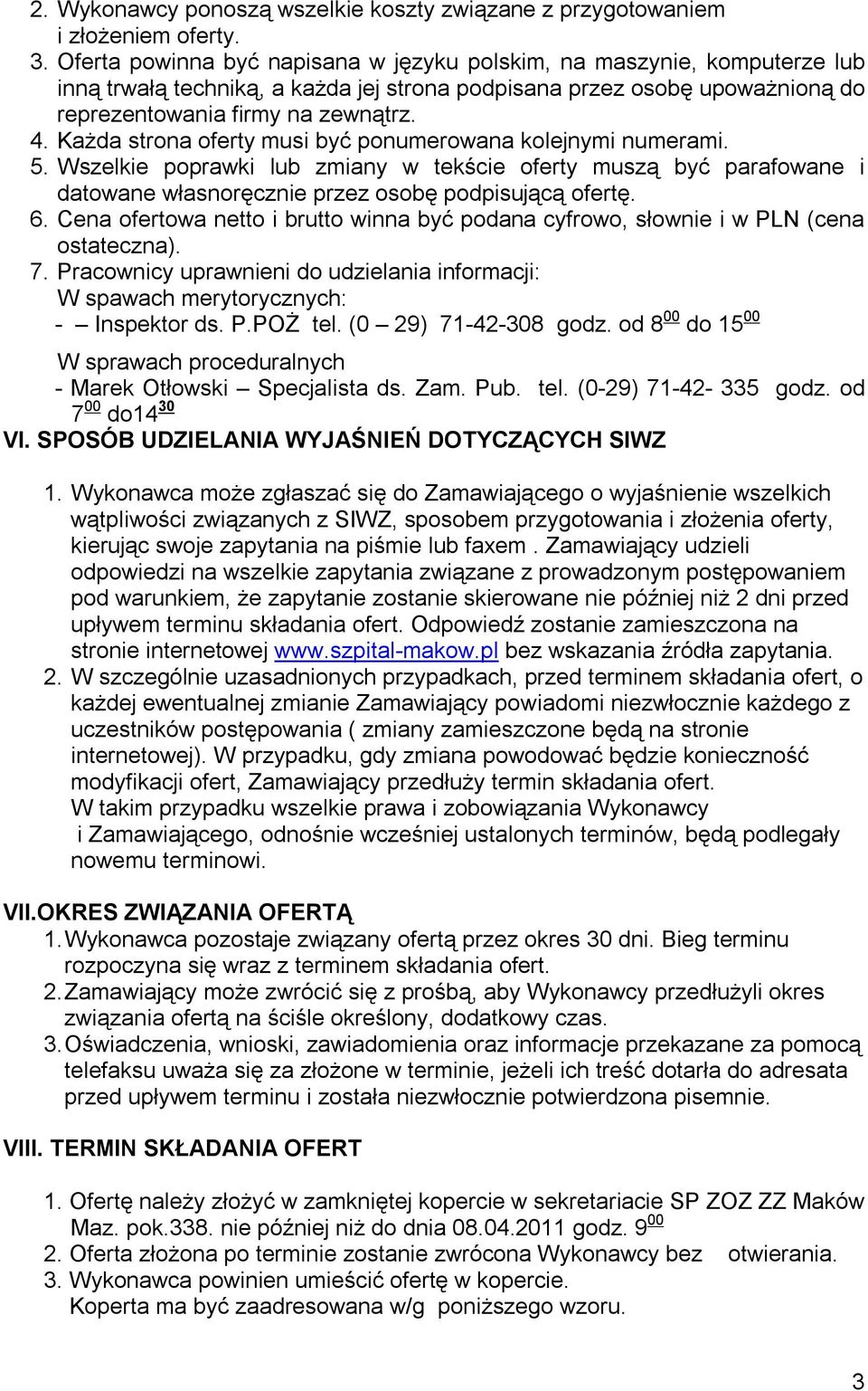 Każda strona oferty musi być ponumerowana kolejnymi numerami. 5. Wszelkie poprawki lub zmiany w tekście oferty muszą być parafowane i datowane własnoręcznie przez osobę podpisującą ofertę. 6.