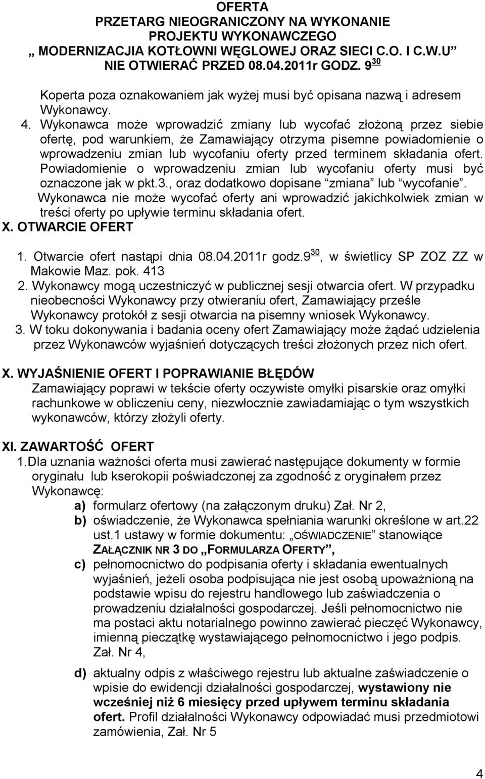Wykonawca może wprowadzić zmiany lub wycofać złożoną przez siebie ofertę, pod warunkiem, że Zamawiający otrzyma pisemne powiadomienie o wprowadzeniu zmian lub wycofaniu oferty przed terminem