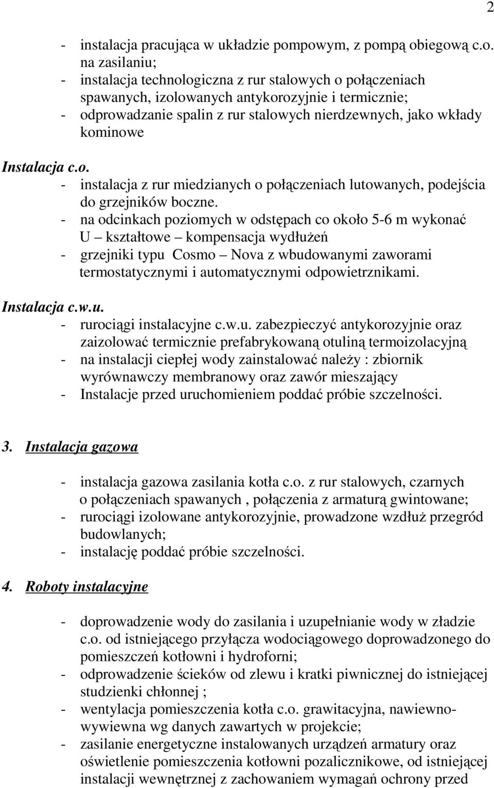 nierdzewnych, jako wkłady kominowe Instalacja c.o. - instalacja z rur miedzianych o połączeniach lutowanych, podejścia do grzejników boczne.