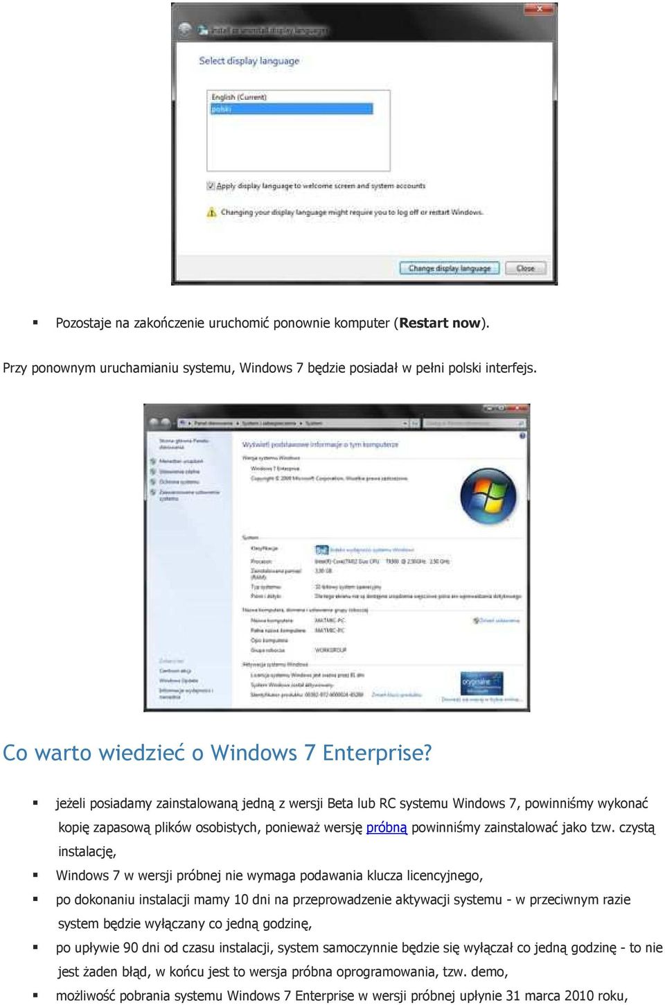czystą instalację, Windows 7 w wersji próbnej nie wymaga podawania klucza licencyjnego, po dokonaniu instalacji mamy 10 dni na przeprowadzenie aktywacji systemu - w przeciwnym razie system będzie
