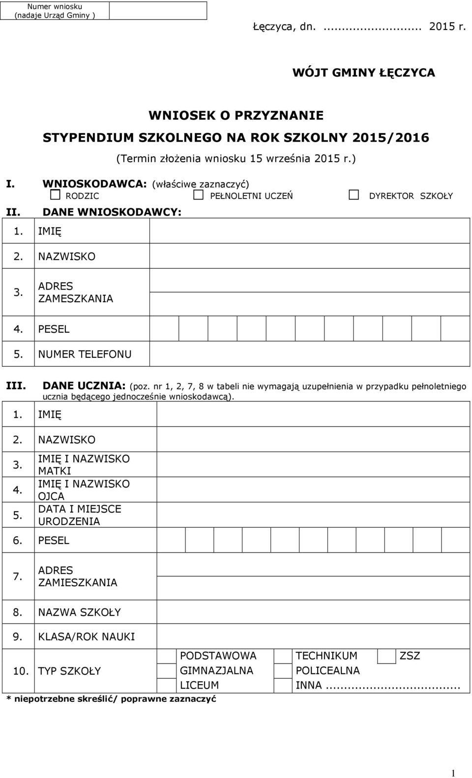 WNIOSKODAWCA: (właściwe zaznaczyć) RODZIC PEŁNOLETNI UCZEŃ DYREKTOR SZKOŁY II. 1. IMIĘ DANE WNIOSKODAWCY: NAZWISKO ADRES ZAMESZKANIA PESEL NUMER TELEFONU III. 1. IMIĘ DANE UCZNIA: (poz.