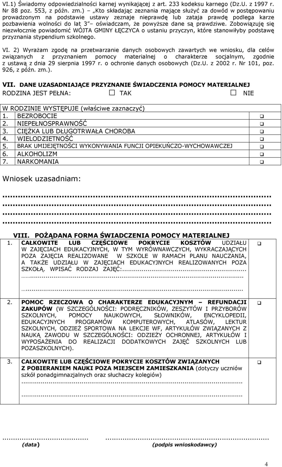 dane są prawdziwe. Zobowiązuję się niezwłocznie powiadomić WÓJTA GMINY ŁĘCZYCA o ustaniu przyczyn, które stanowiłyby podstawę przyznania stypendium szkolnego. VI.