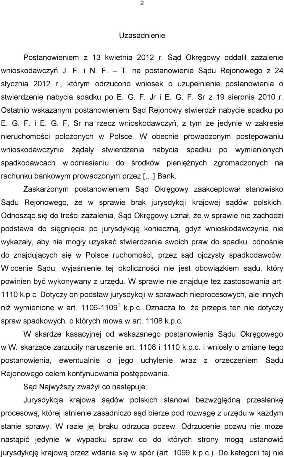 Ostatnio wskazanym postanowieniem Sąd Rejonowy stwierdził nabycie spadku po E. G. F. i E. G. F. Sr na rzecz wnioskodawczyń, z tym że jedynie w zakresie nieruchomości położonych w Polsce.