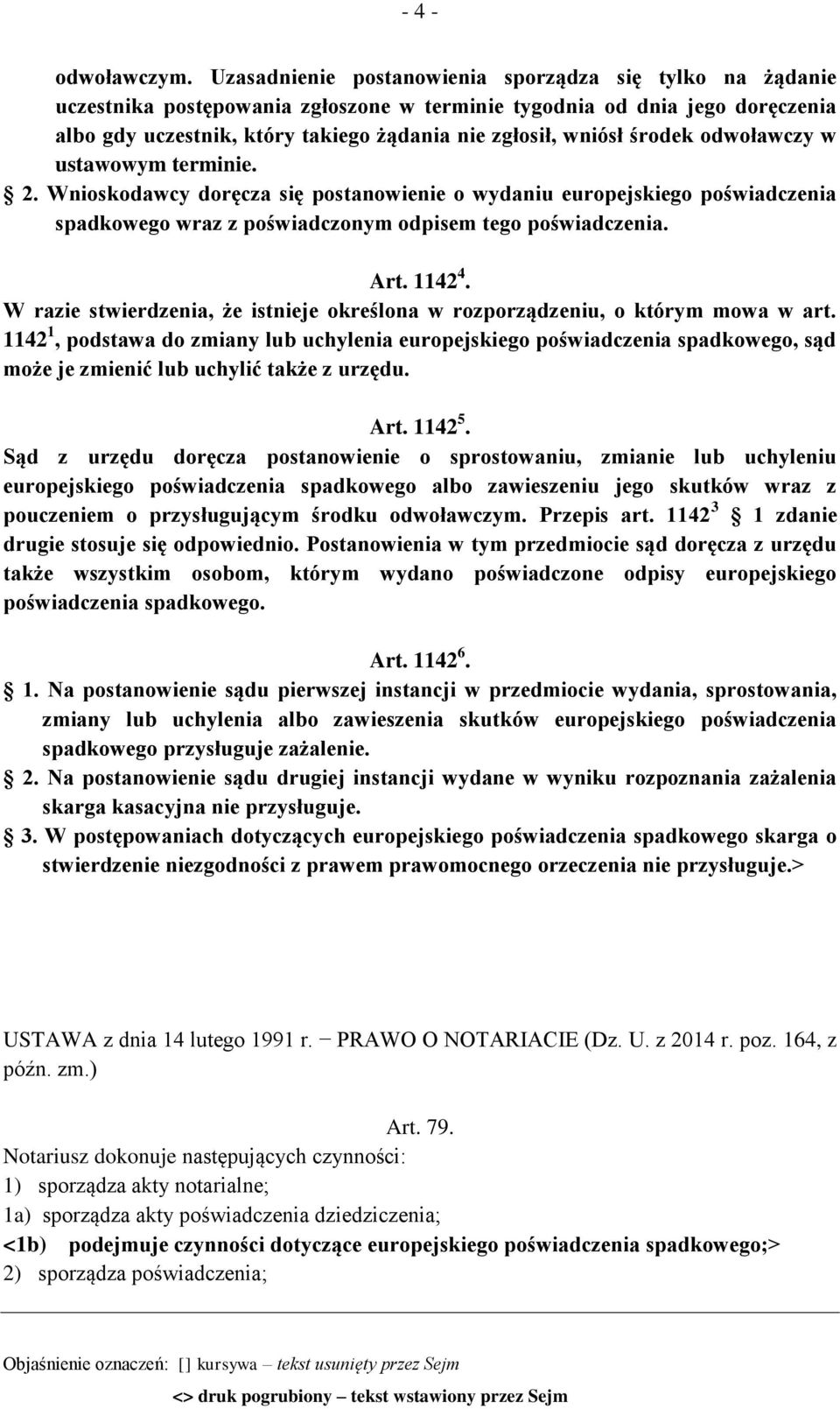 środek odwoławczy w ustawowym terminie. 2. Wnioskodawcy doręcza się postanowienie o wydaniu europejskiego poświadczenia spadkowego wraz z poświadczonym odpisem tego poświadczenia. Art. 1142 4.