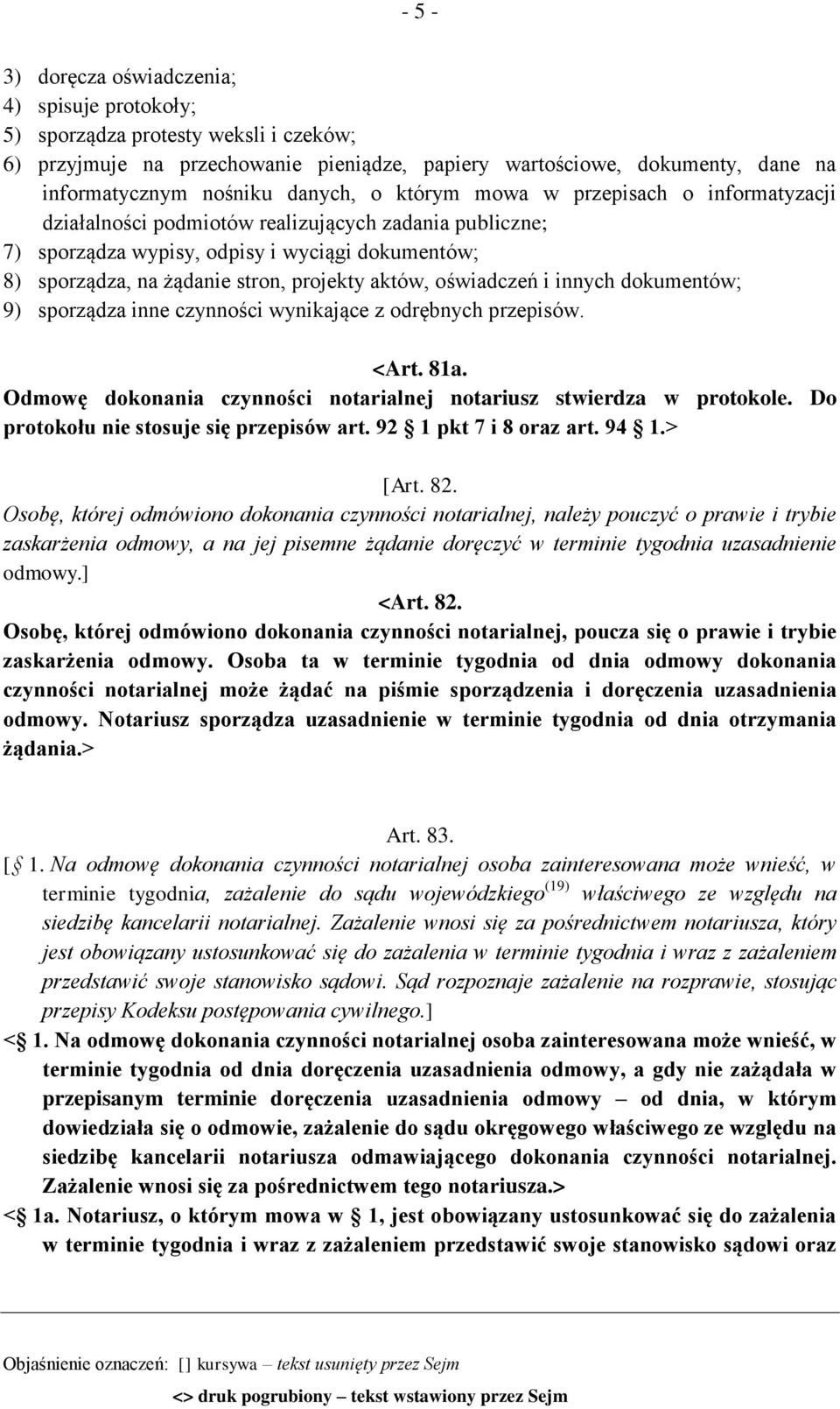 aktów, oświadczeń i innych dokumentów; 9) sporządza inne czynności wynikające z odrębnych przepisów. <Art. 81a. Odmowę dokonania czynności notarialnej notariusz stwierdza w protokole.