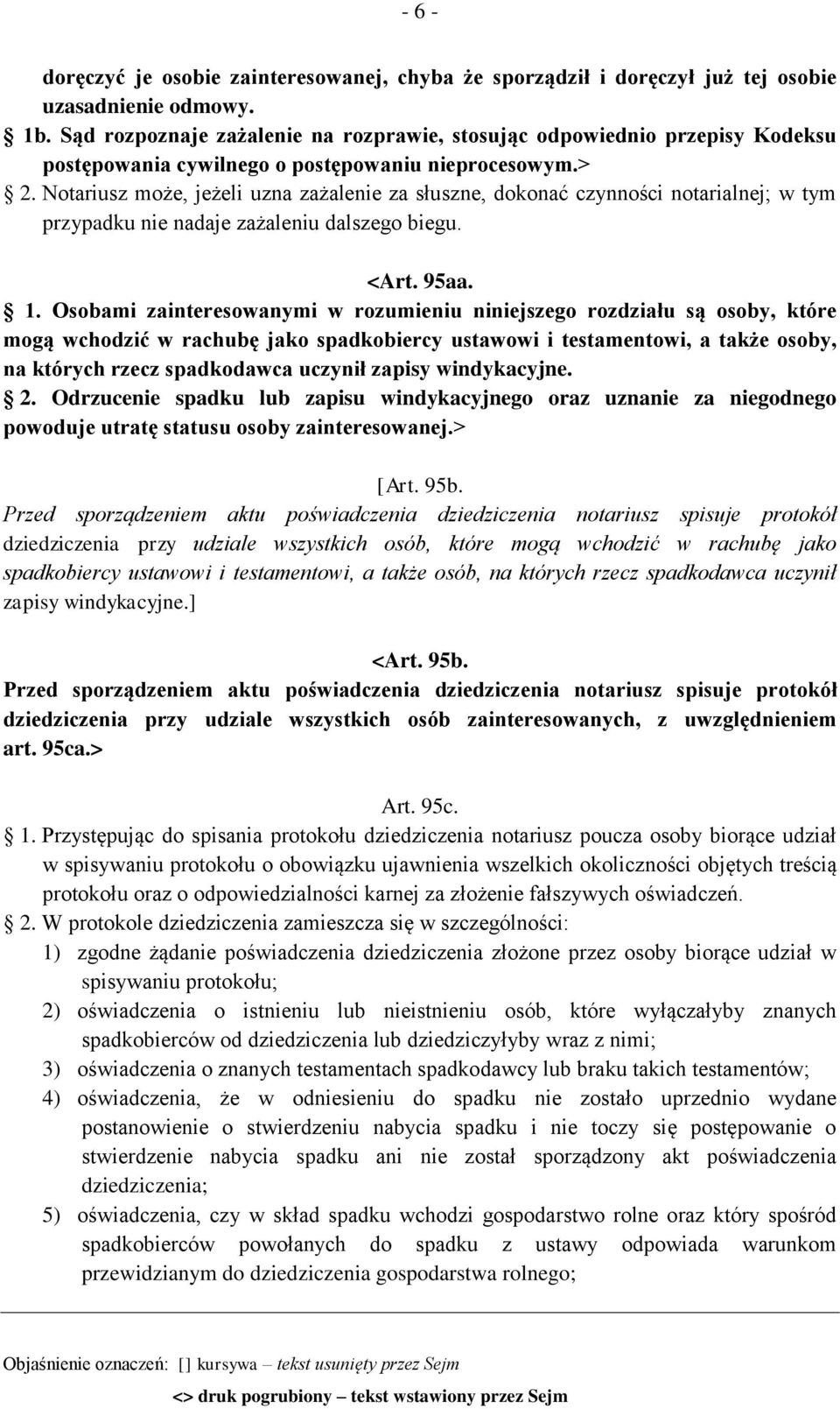 Notariusz może, jeżeli uzna zażalenie za słuszne, dokonać czynności notarialnej; w tym przypadku nie nadaje zażaleniu dalszego biegu. <Art. 95aa. 1.