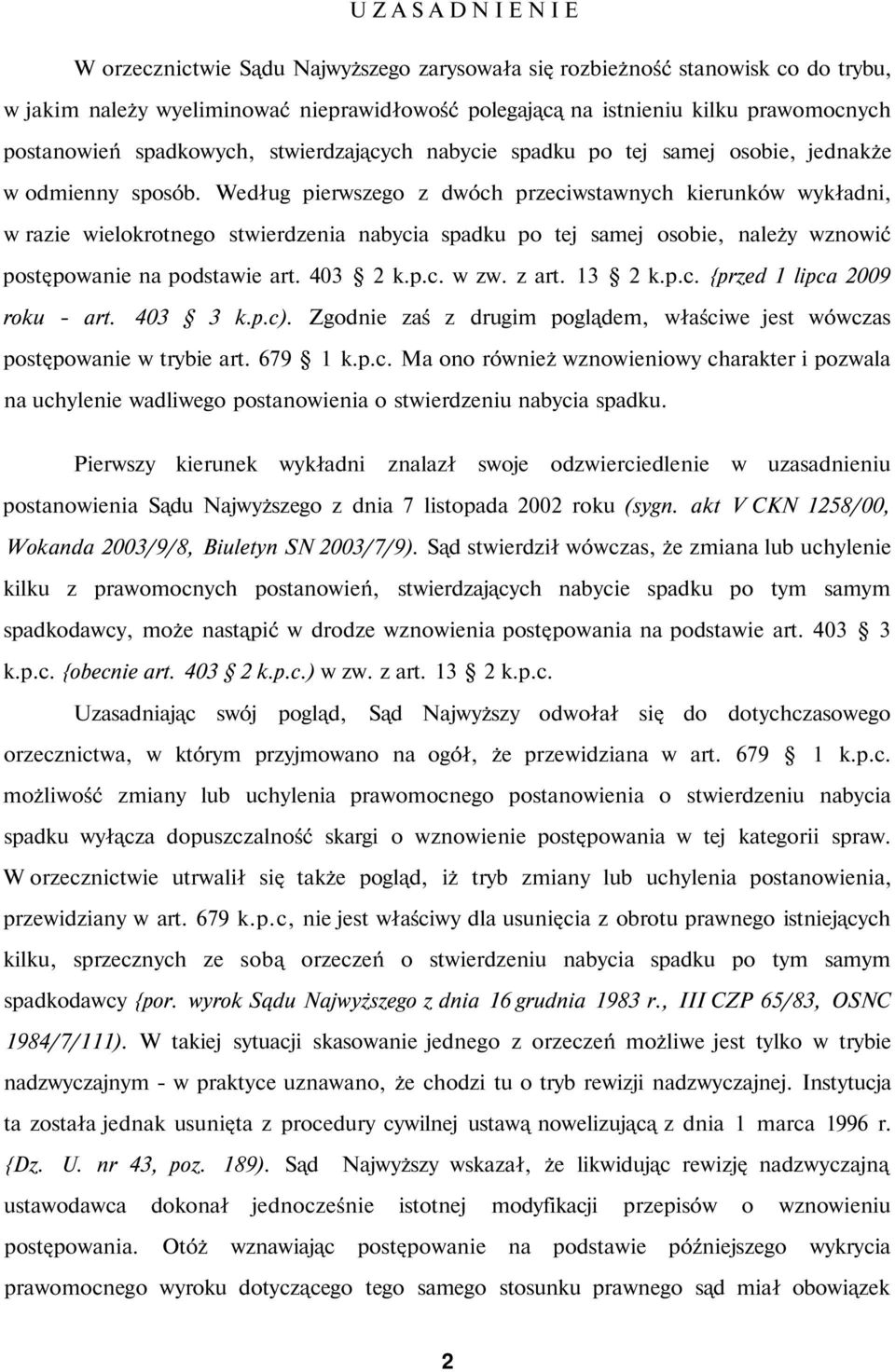 Według pierwszego z dwóch przeciwstawnych kierunków wykładni, w razie wielokrotnego stwierdzenia nabycia spadku po tej samej osobie, należy wznowić postępowanie na podstawie art. 403 2 k.p.c. w zw.