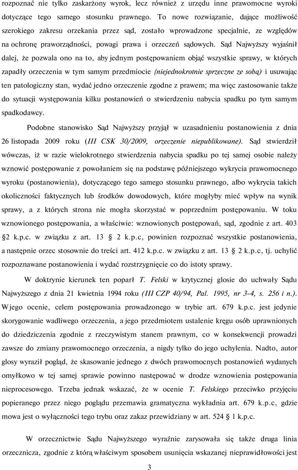 Sąd Najwyższy wyjaśnił dalej, że pozwala ono na to, aby jednym postępowaniem objąć wszystkie sprawy, w których zapadły orzeczenia w tym samym przedmiocie {niejednokrotnie sprzeczne ze sobą) i