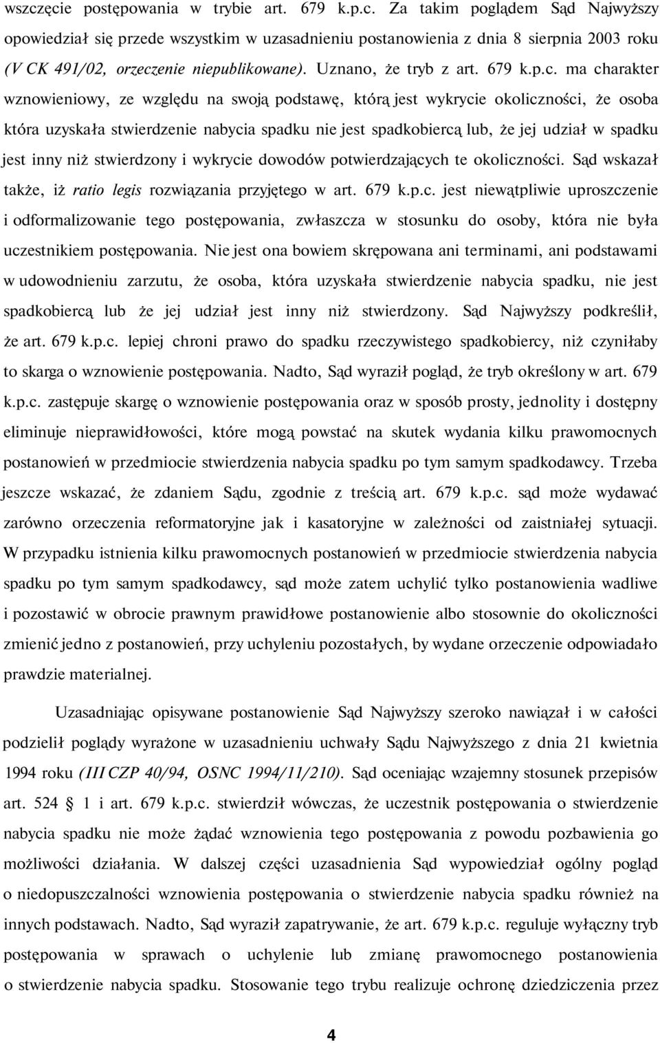 ma charakter wznowieniowy, ze względu na swoją podstawę, którą jest wykrycie okoliczności, że osoba która uzyskała stwierdzenie nabycia spadku nie jest spadkobiercą lub, że jej udział w spadku jest