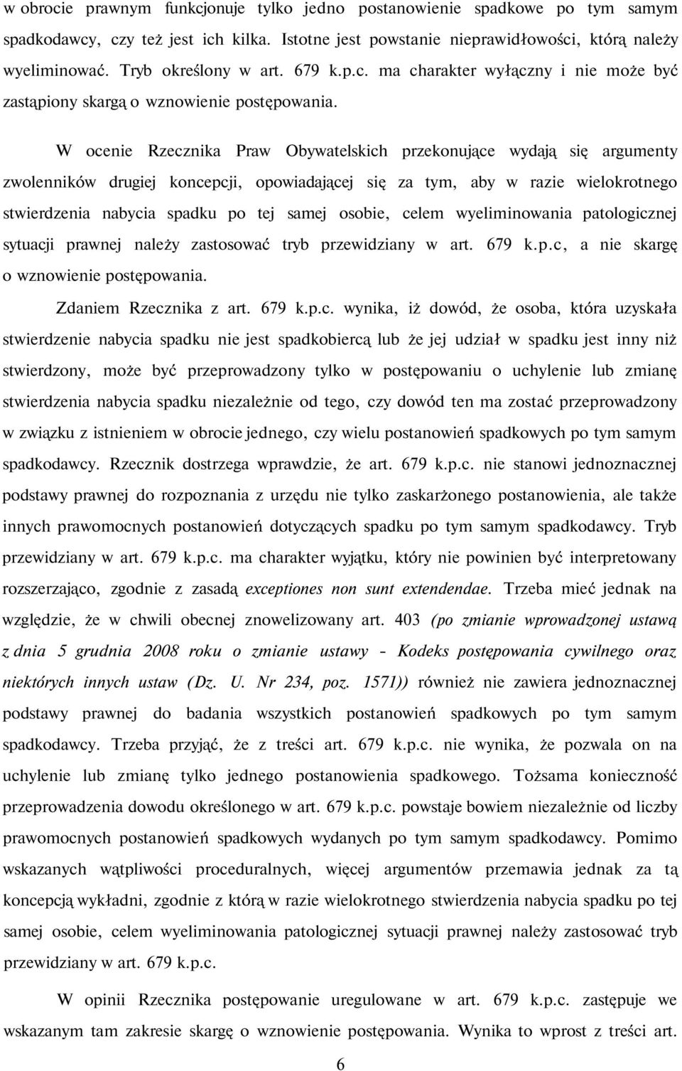 W ocenie Rzecznika Praw Obywatelskich przekonujące wydają się argumenty zwolenników drugiej koncepcji, opowiadającej się za tym, aby w razie wielokrotnego stwierdzenia nabycia spadku po tej samej