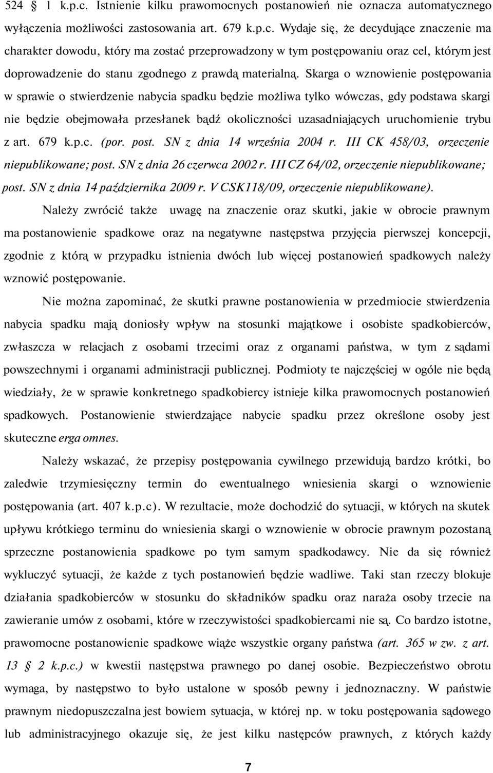 uruchomienie trybu z art. 679 k.p.c. (por. post. SN z dnia 14 września 2004 r. III CK 458/03, orzeczenie niepublikowane; post. SN z dnia 26 czerwca 2002 r.