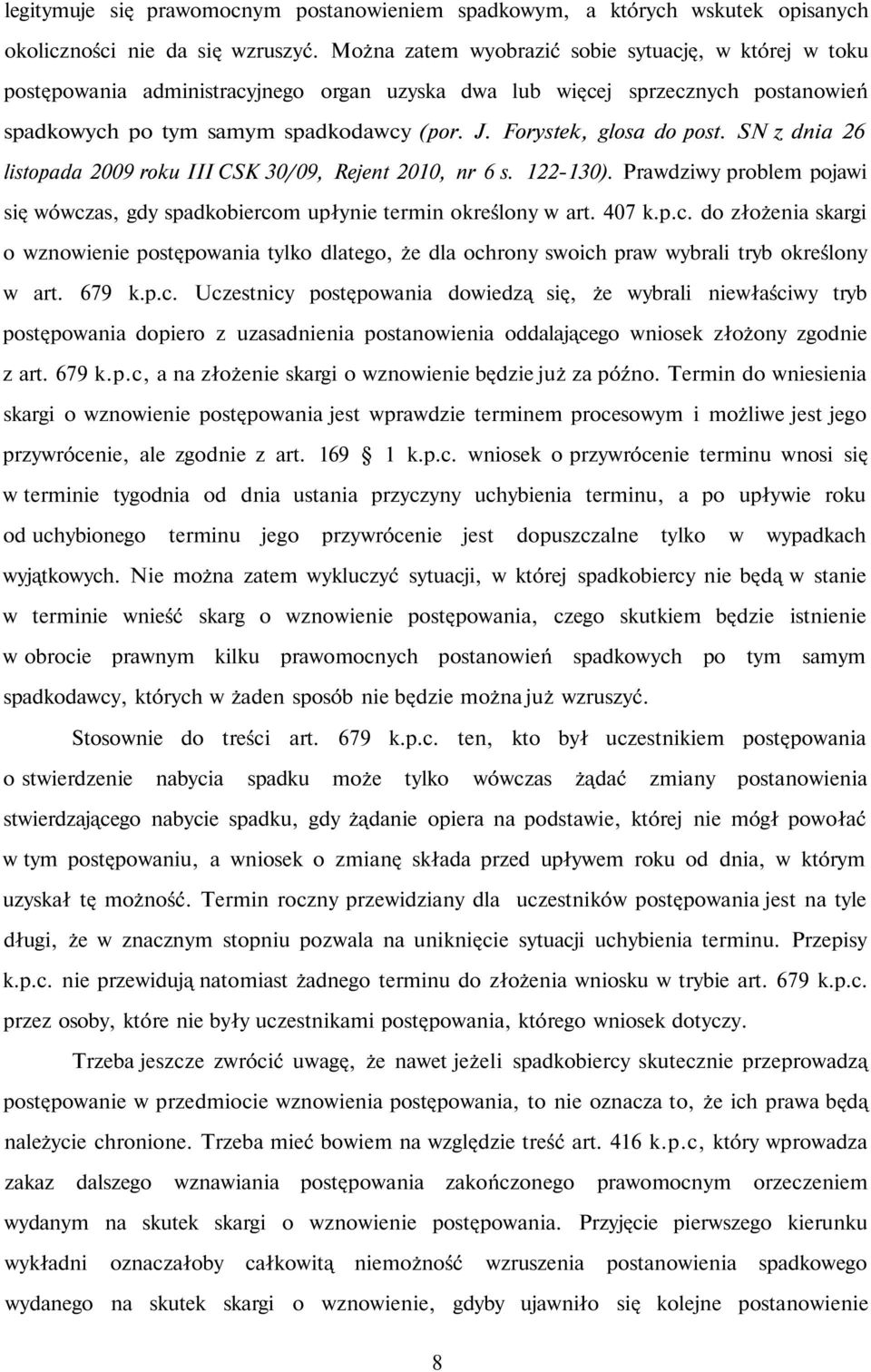 Forystek, glosa do post. SN z dnia 26 listopada 2009 roku III CSK 30/09, Rejent 2010, nr 6 s. 122-130). Prawdziwy problem pojawi się wówcz