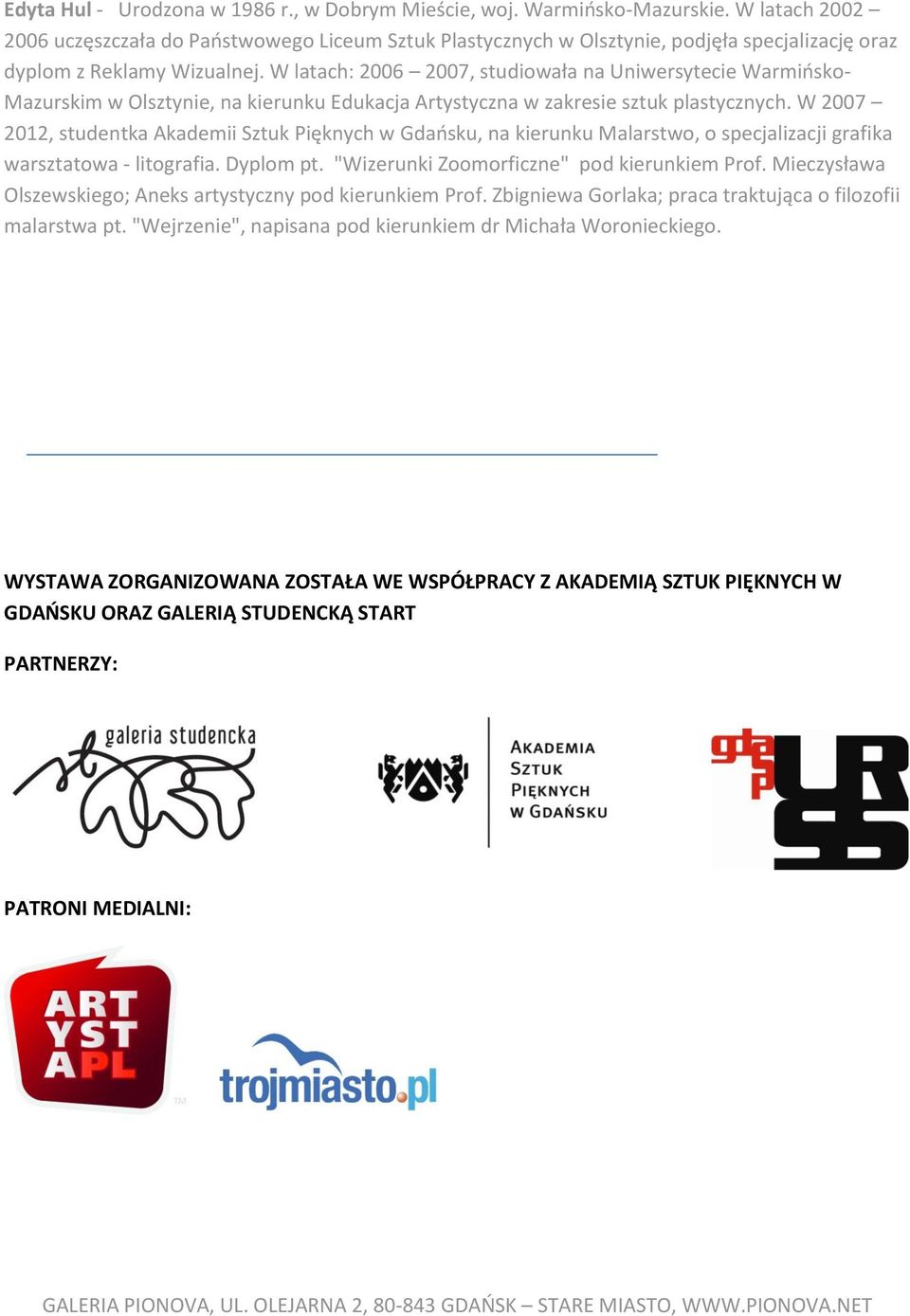 W latach: 2006 2007, studiowała na Uniwersytecie Warmińsko- Mazurskim w Olsztynie, na kierunku Edukacja Artystyczna w zakresie sztuk plastycznych.