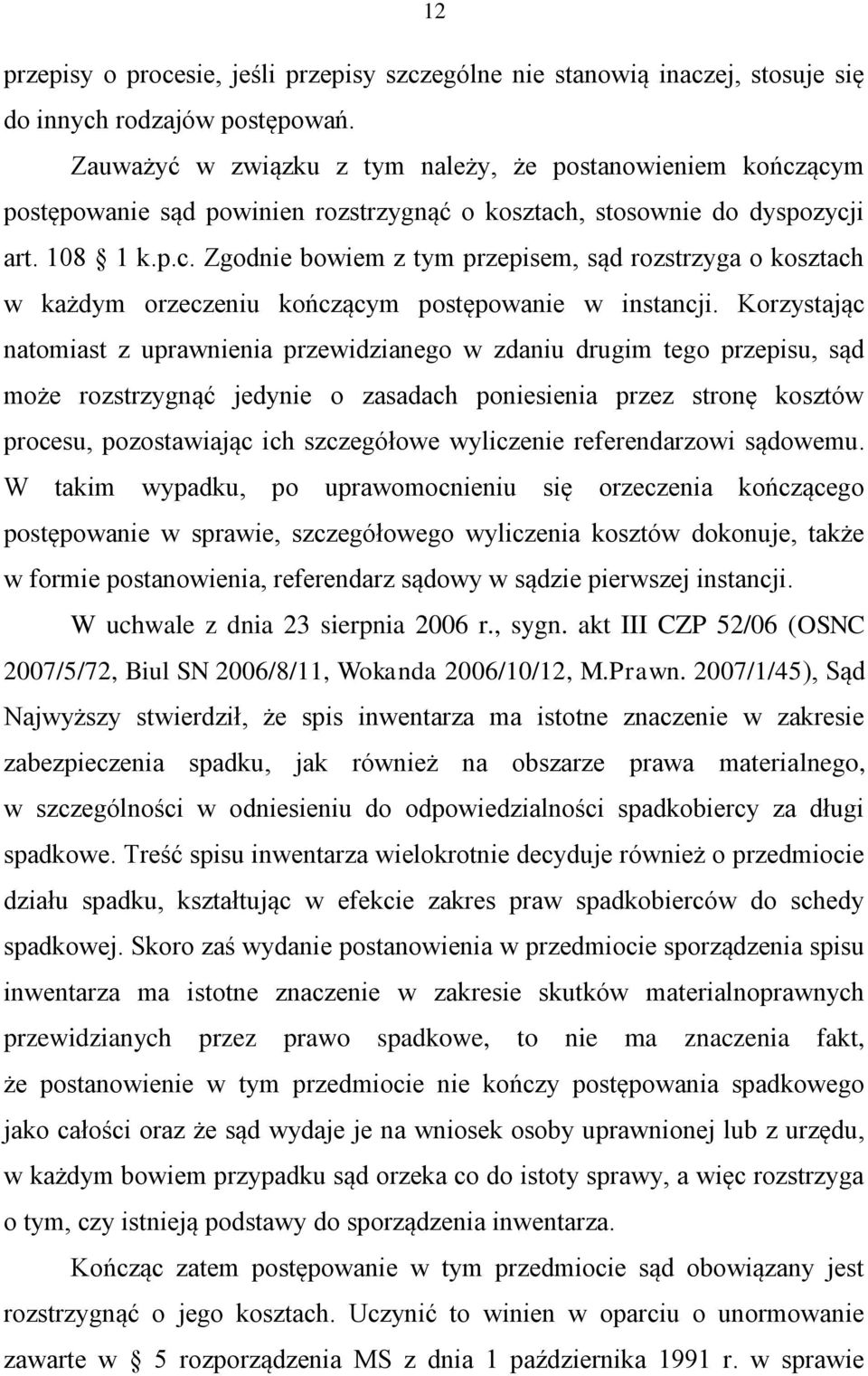 Korzystając natomiast z uprawnienia przewidzianego w zdaniu drugim tego przepisu, sąd może rozstrzygnąć jedynie o zasadach poniesienia przez stronę kosztów procesu, pozostawiając ich szczegółowe