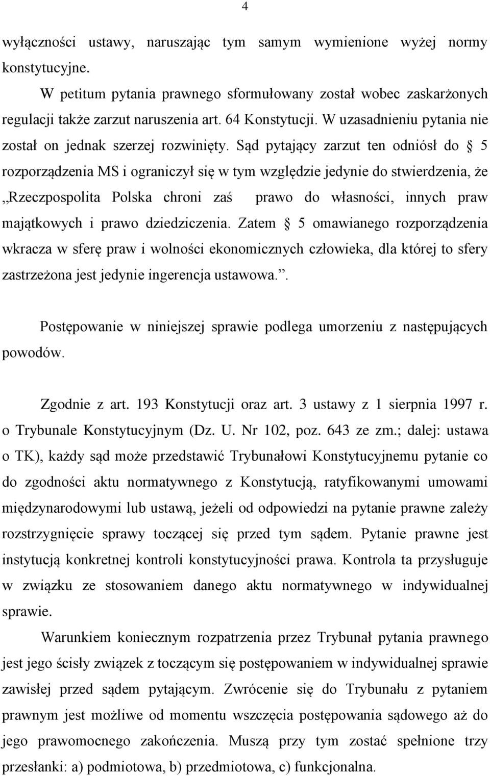 Sąd pytający zarzut ten odniósł do 5 rozporządzenia MS i ograniczył się w tym względzie jedynie do stwierdzenia, że Rzeczpospolita Polska chroni zaś prawo do własności, innych praw majątkowych i