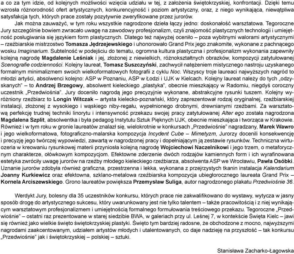 przez jurorów. Jak można zauważyć, w tym roku wszystkie nagrodzone dzieła łączy jedno: doskonałość warsztatowa.