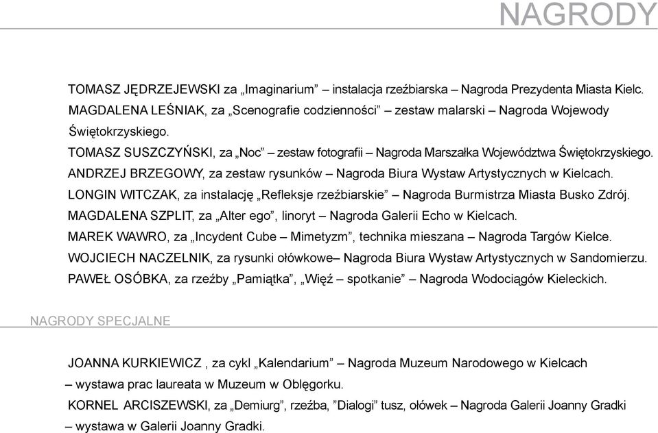LONGIN WITCZAK, za instalację Refleksje rzeźbiarskie Nagroda Burmistrza Miasta Busko Zdrój. MAGDALENA SZPLIT, za Alter ego, linoryt Nagroda Galerii Echo w Kielcach.