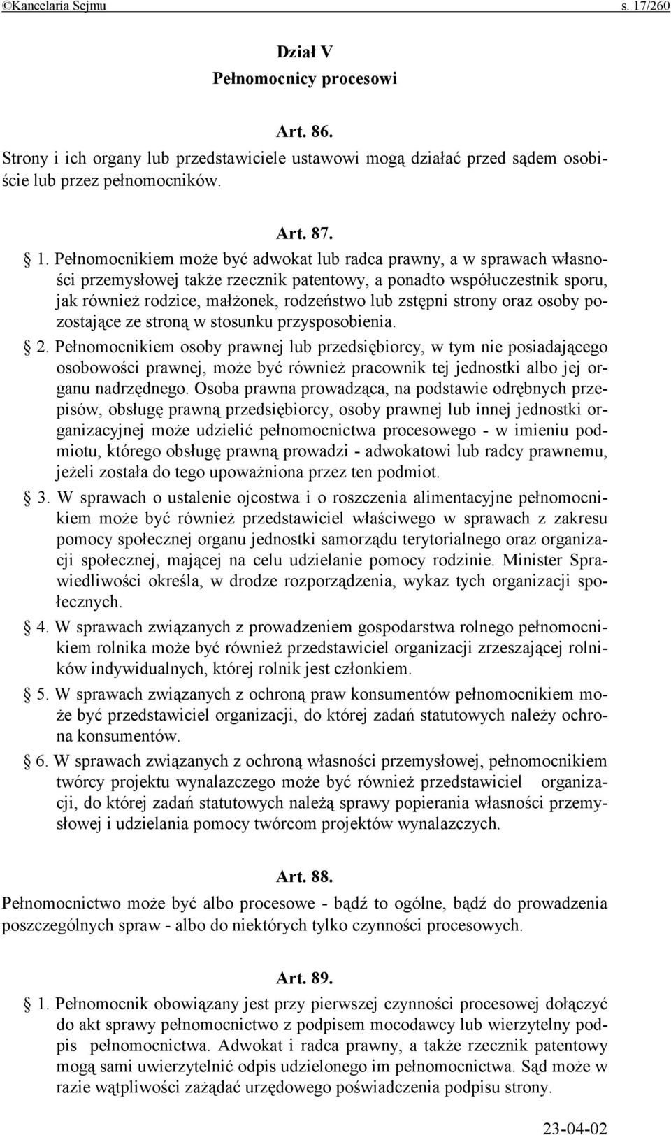 Pełnomocnikiem może być adwokat lub radca prawny, a w sprawach własności przemysłowej także rzecznik patentowy, a ponadto współuczestnik sporu, jak również rodzice, małżonek, rodzeństwo lub zstępni