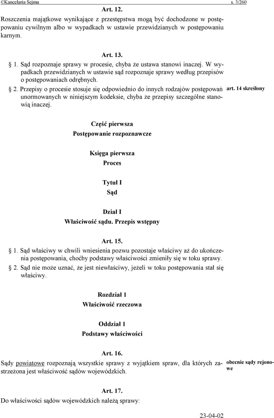 Przepisy o procesie stosuje się odpowiednio do innych rodzajów postępowań unormowanych w niniejszym kodeksie, chyba że przepisy szczególne stanowią inaczej. art.