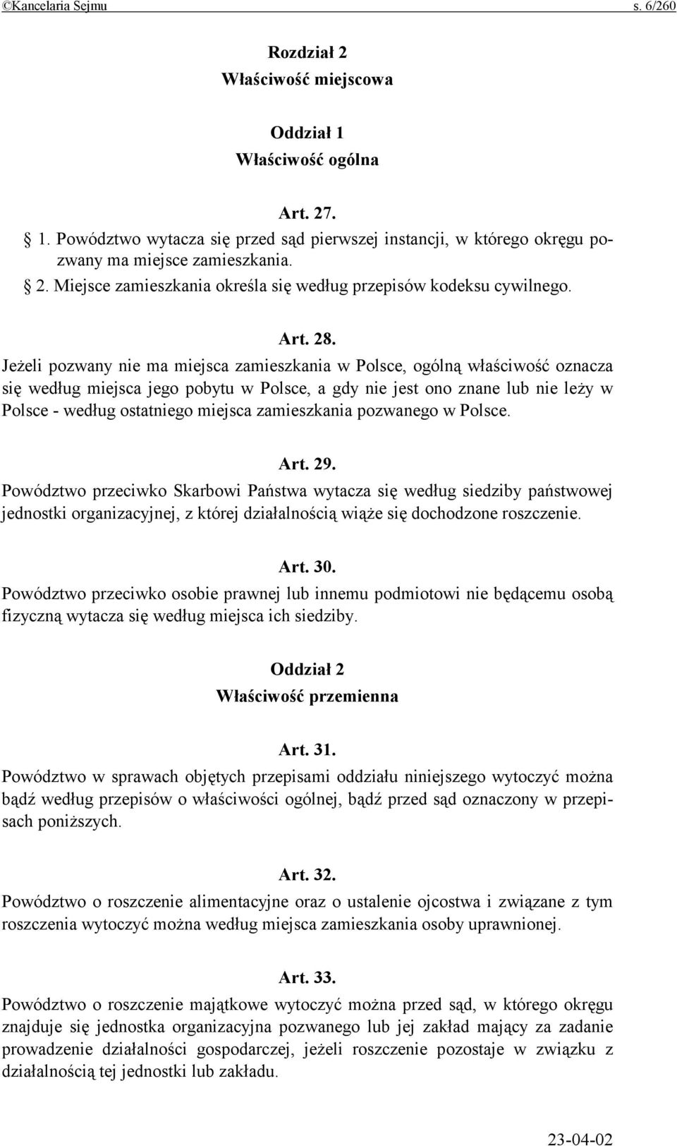 Jeżeli pozwany nie ma miejsca zamieszkania w Polsce, ogólną właściwość oznacza się według miejsca jego pobytu w Polsce, a gdy nie jest ono znane lub nie leży w Polsce - według ostatniego miejsca