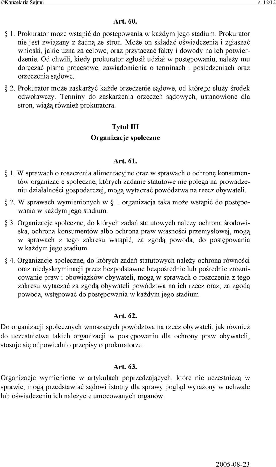 Od chwili, kiedy prokurator zgłosił udział w postępowaniu, należy mu doręczać pisma procesowe, zawiadomienia o terminach i posiedzeniach oraz orzeczenia sądowe. 2.