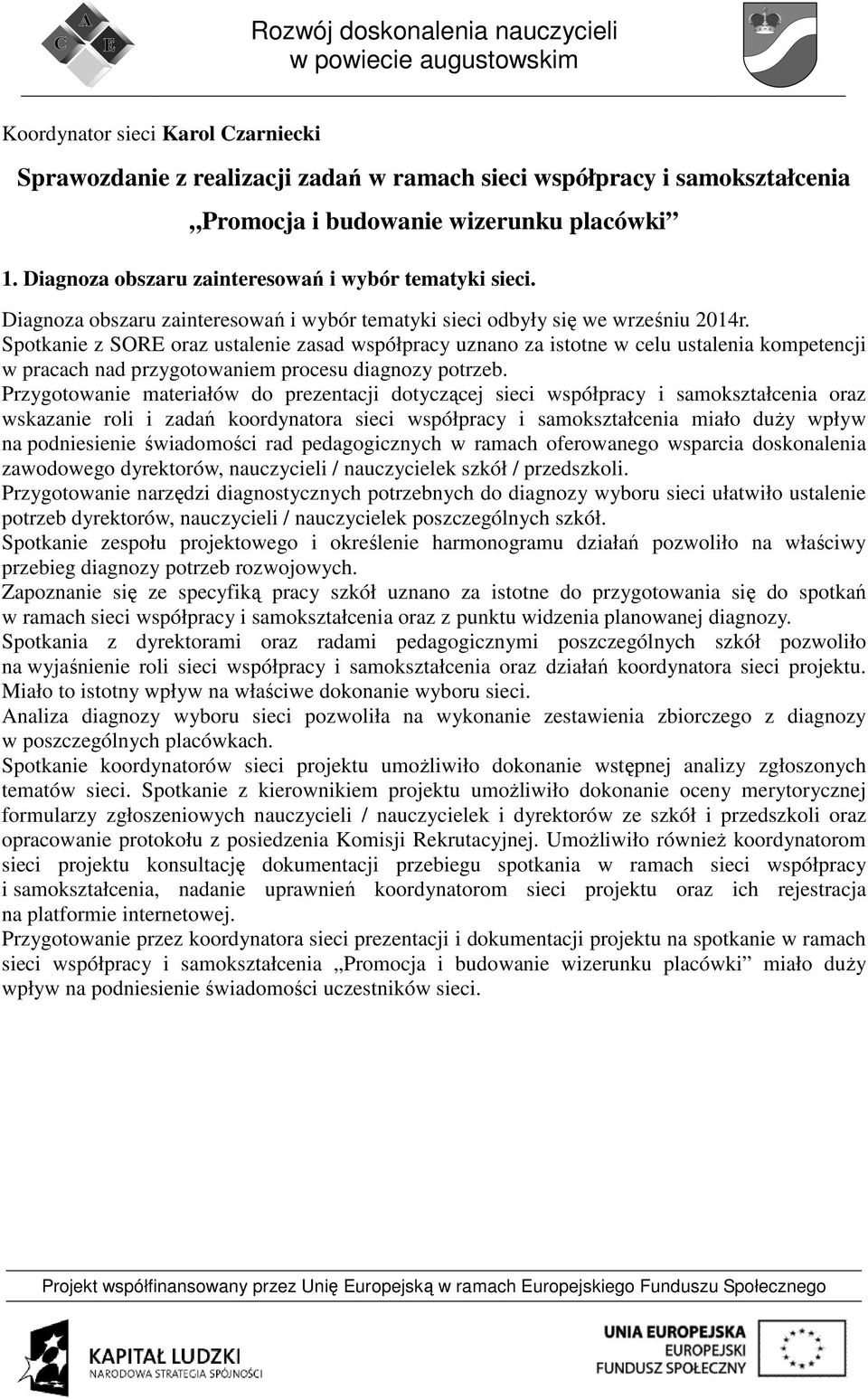 Spotkanie z SORE oraz ustalenie zasad współpracy uznano za istotne w celu ustalenia kompetencji w pracach nad przygotowaniem procesu diagnozy potrzeb.