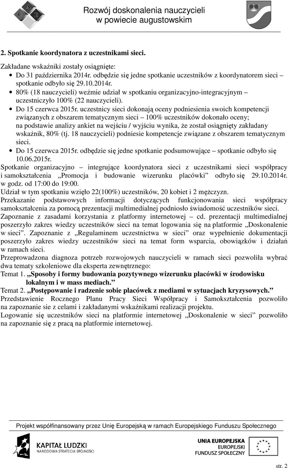 80% (18 nauczycieli) weźmie udział w spotkaniu organizacyjno-integracyjnym uczestniczyło 100% (22 nauczycieli). Do 15 czerwca 2015r.