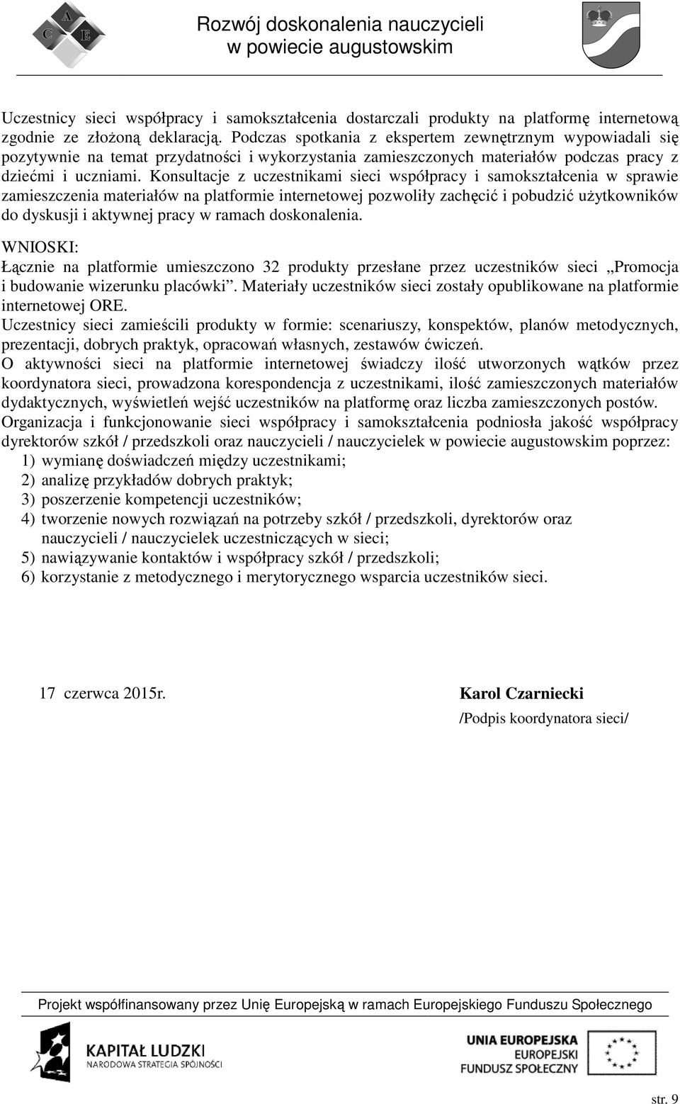 Konsultacje z uczestnikami sieci współpracy i samokształcenia w sprawie zamieszczenia materiałów na platformie internetowej pozwoliły zachęcić i pobudzić użytkowników do dyskusji i aktywnej pracy w