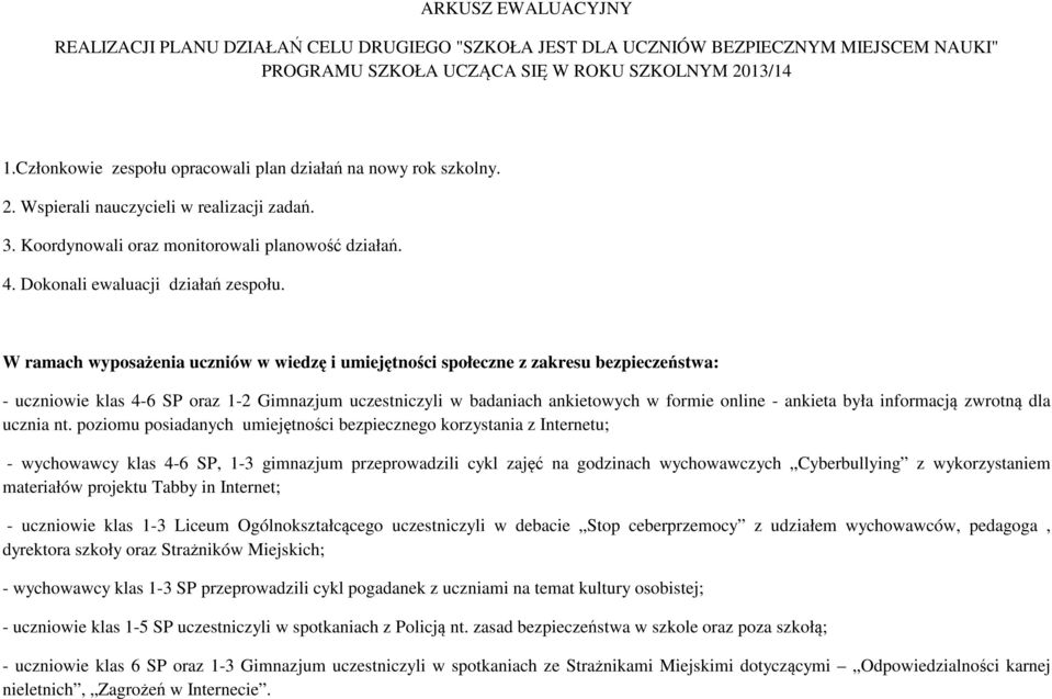 W ramach wyposażena ucznów w wedzę umejętnośc społeczne z kresu bezpeczeństwa: - ucznowe klas 4-6 SP oraz 1-2 Gmnazjum uczestnczyl w badanach anketowych w forme onlne - anketa była nformacją zwrotną