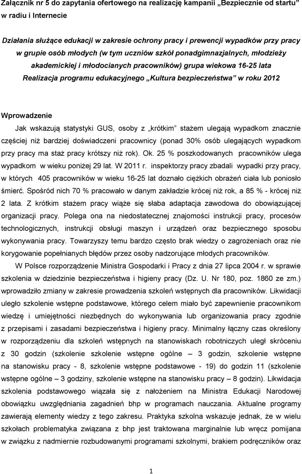 Wprowadzenie Jak wskazują statystyki GUS, osoby z krótkim stażem ulegają wypadkom znacznie częściej niż bardziej doświadczeni pracownicy (ponad 30% osób ulegających wypadkom przy pracy ma staż pracy