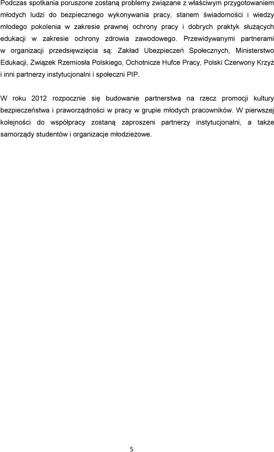 Przewidywanymi partnerami w organizacji przedsięwzięcia są: Zakład Ubezpieczeń Społecznych, Ministerstwo Edukacji, Związek Rzemiosła Polskiego, Ochotnicze Hufce Pracy, Polski Czerwony Krzyż i inni