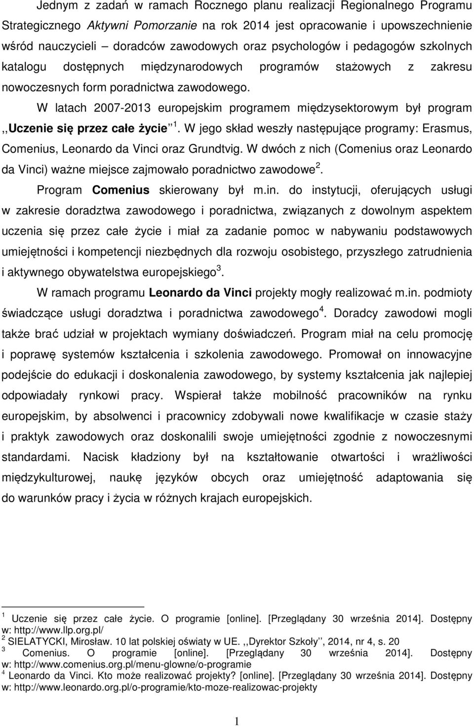 W latach 2007-2013 europejskim programem międzysektorowym był program,,uczenie się przez całe życie 1. W jego skład weszły następujące programy: Erasmus, Comenius, Leonardo da Vinci oraz Grundtvig.