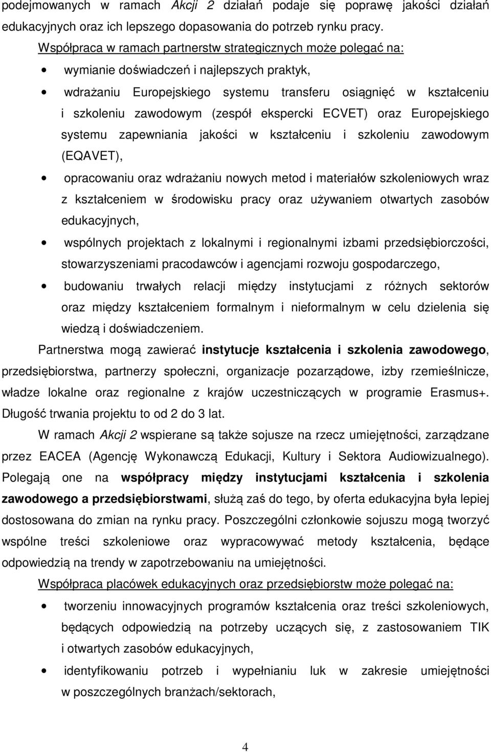 (zespół ekspercki ECVET) oraz Europejskiego systemu zapewniania jakości w kształceniu i szkoleniu zawodowym (EQAVET), opracowaniu oraz wdrażaniu nowych metod i materiałów szkoleniowych wraz z