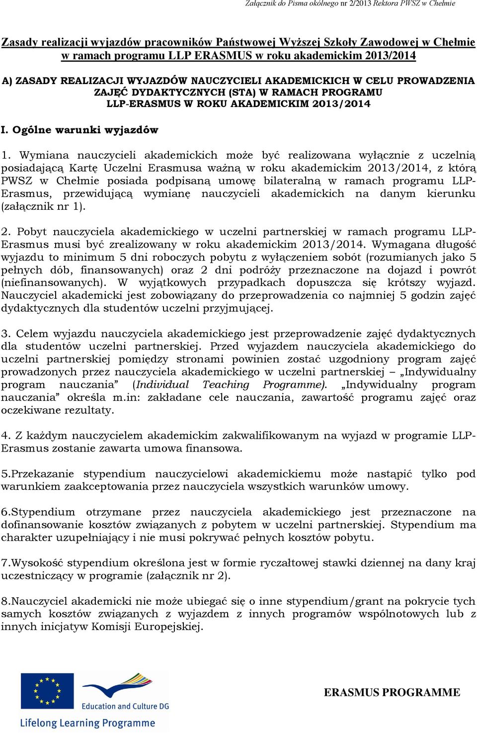 Wymiana nauczycieli akademickich może być realizowana wyłącznie z uczelnią posiadającą Kartę Uczelni Erasmusa ważną w roku akademickim 2013/2014, z którą PWSZ w Chełmie posiada podpisaną umowę