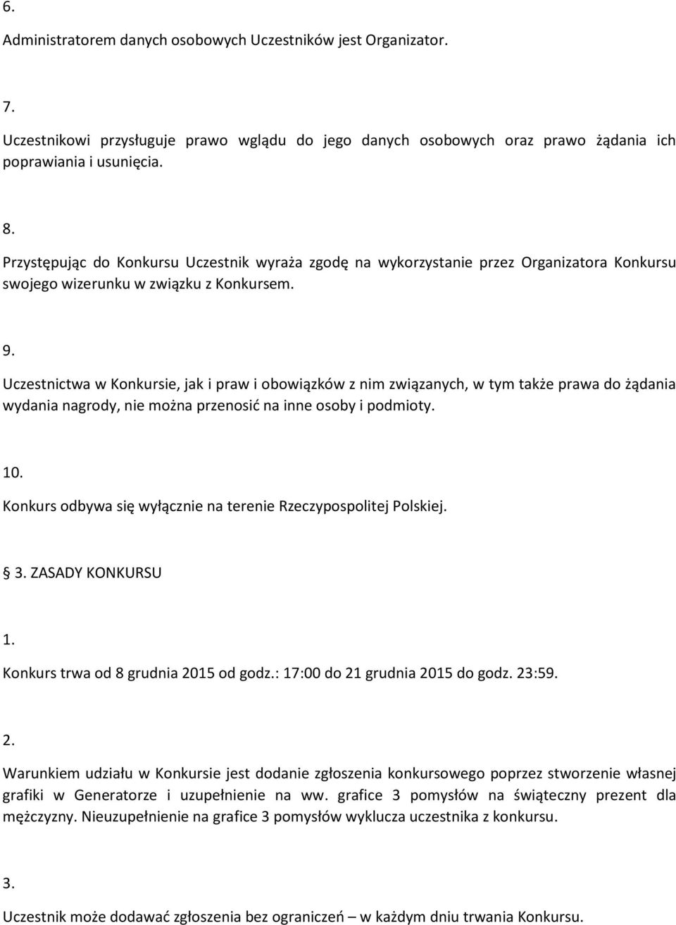 Uczestnictwa w Konkursie, jak i praw i obowiązków z nim związanych, w tym także prawa do żądania wydania nagrody, nie można przenosić na inne osoby i podmioty. 10.