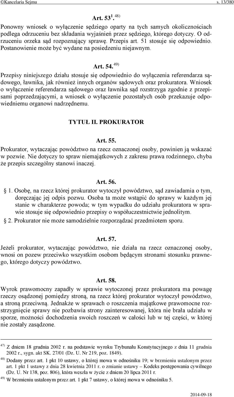 49) Przepisy niniejszego działu stosuje się odpowiednio do wyłączenia referendarza sądowego, ławnika, jak również innych organów sądowych oraz prokuratora.
