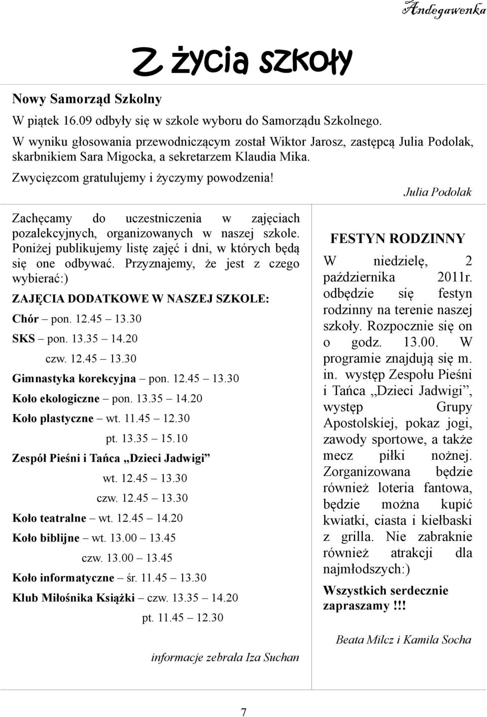 Julia Podolak Zachęcamy do uczestniczenia w zajęciach pozalekcyjnych, organizowanych w naszej szkole. Poniżej publikujemy listę zajęć i dni, w których będą się one odbywać.