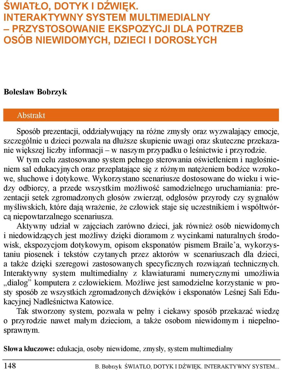 wyzwalający emocje, szczególnie u dzieci pozwala na dłuższe skupienie uwagi oraz skuteczne przekazanie większej liczby informacji w naszym przypadku o leśnictwie i przyrodzie.