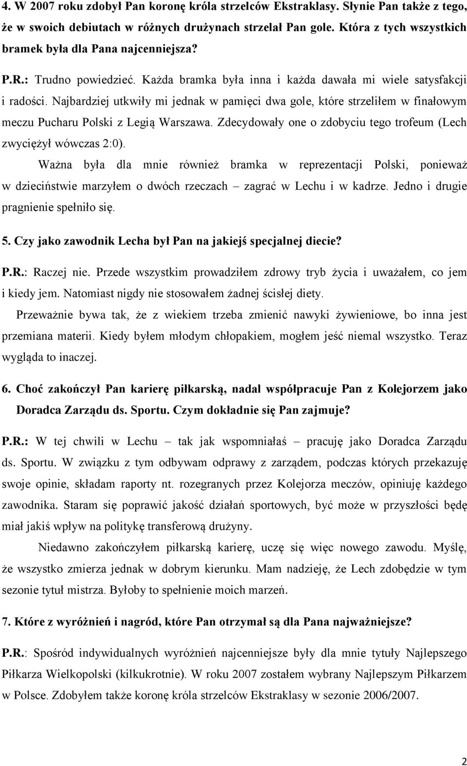 Najbardziej utkwiły mi jednak w pamięci dwa gole, które strzeliłem w finałowym meczu Pucharu Polski z Legią Warszawa. Zdecydowały one o zdobyciu tego trofeum (Lech zwyciężył wówczas 2:0).