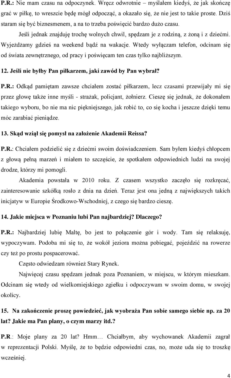 Wyjeżdżamy gdzieś na weekend bądź na wakacje. Wtedy wyłączam telefon, odcinam się od świata zewnętrznego, od pracy i poświęcam ten czas tylko najbliższym. 12.