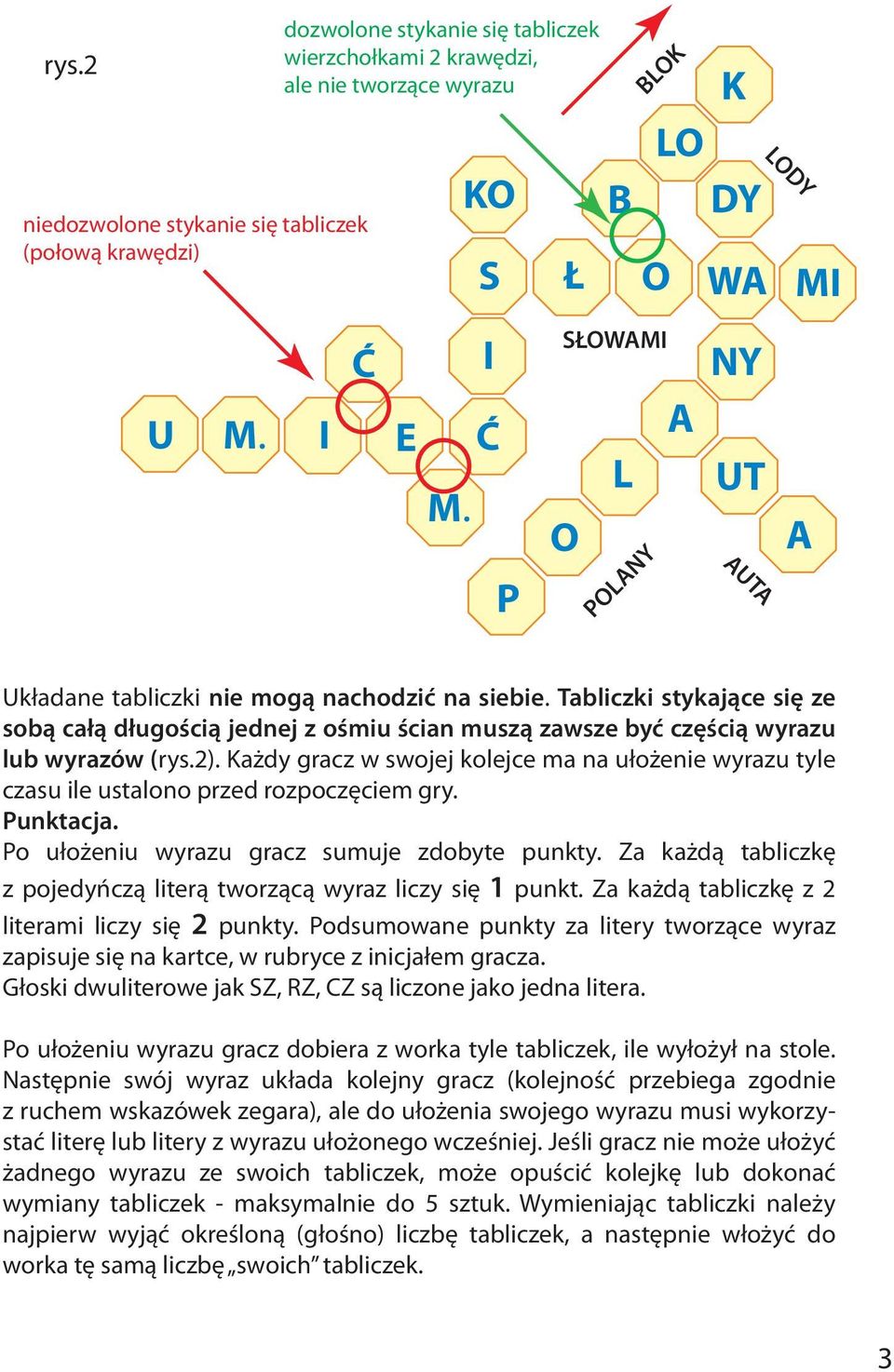 Każdy gracz w swojej kolejce ma na ułożenie wyrazu tyle czasu ile ustalono przed rozpoczęciem gry. Punktacja. Po ułożeniu wyrazu gracz sumuje zdobyte punkty.