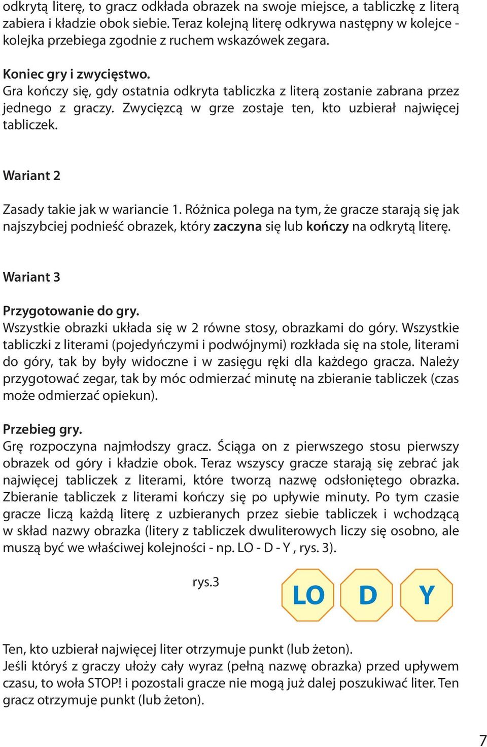 Zwycięzcą w grze zostaje ten, kto uzbierał najwięcej tabliczek. Wariant 2 Zasady takie jak w wariancie 1.